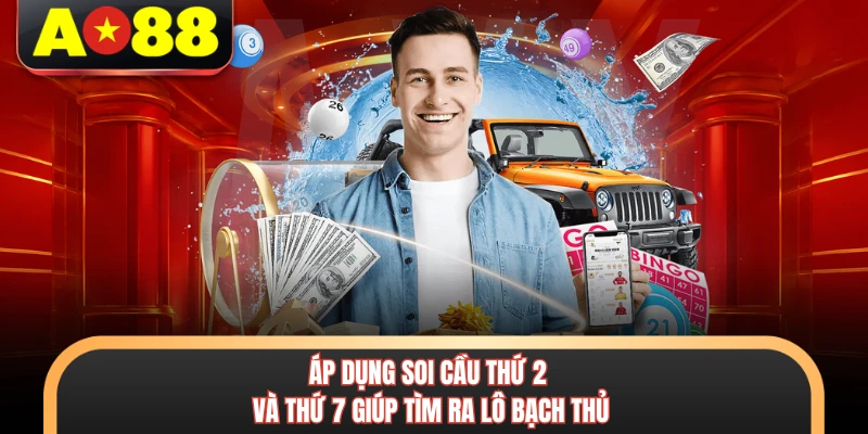 Áp dụng soi cầu thứ 2 và thứ 7 giúp tìm ra lô bạch thủ
