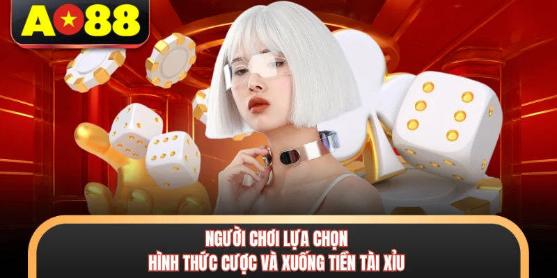 Người chơi lựa chọn hình thức cược và xuống tiền tài xỉu