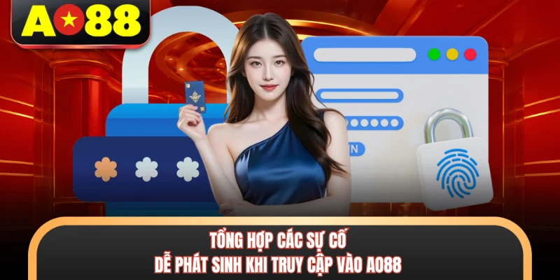 Đăng Nhập AO88 - Những Quy Định Bảo Mật Hội Viên Cần Biết 3 Tổng hợp các sự cố dễ phát sinh khi truy cập vào AO88